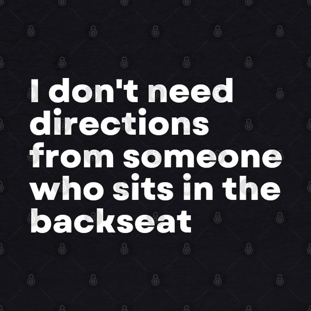 I don't need directions from someone who sits in the backseat - Funny Motivational Quote by 8ird